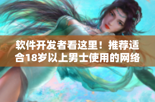 软件开发者看这里！推荐适合18岁以上男士使用的网络安全软件