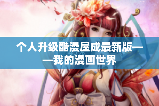个人升级酷漫屋成最新版——我的漫画世界
