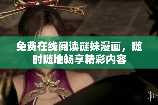 免费在线阅读谜妹漫画，随时随地畅享精彩内容
