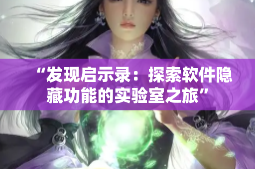 “发现启示录：探索软件隐藏功能的实验室之旅”