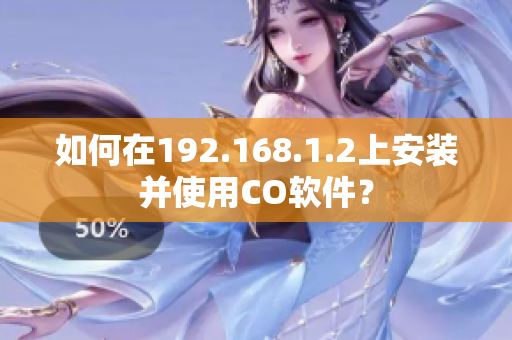如何在192.168.1.2上安装并使用CO软件？