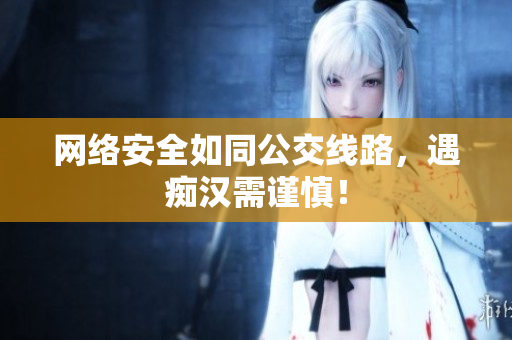 网络安全如同公交线路，遇痴汉需谨慎！