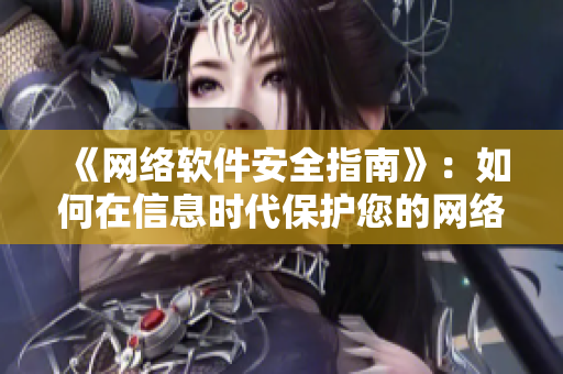 《网络软件安全指南》：如何在信息时代保护您的网络隐私