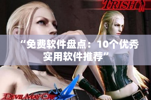 “免费软件盘点：10个优秀实用软件推荐”