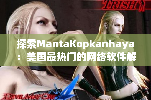 探索MantaKopkanhaya：美国最热门的网络软件解析