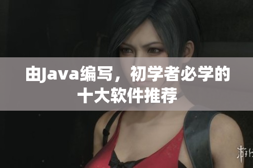 由Java编写，初学者必学的十大软件推荐