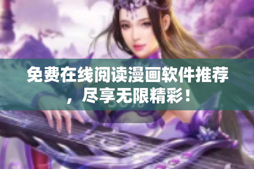 免费在线阅读漫画软件推荐，尽享无限精彩！