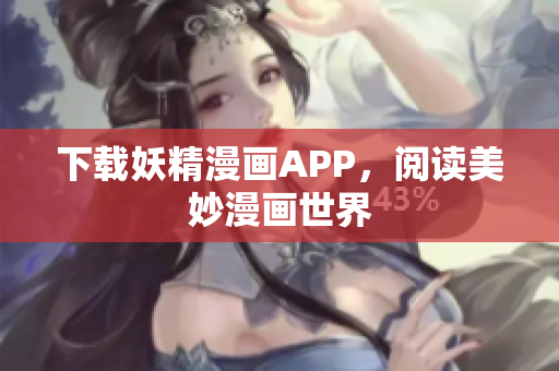 下载妖精漫画APP，阅读美妙漫画世界