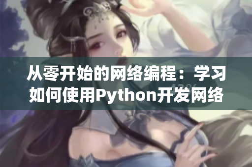 从零开始的网络编程：学习如何使用Python开发网络应用