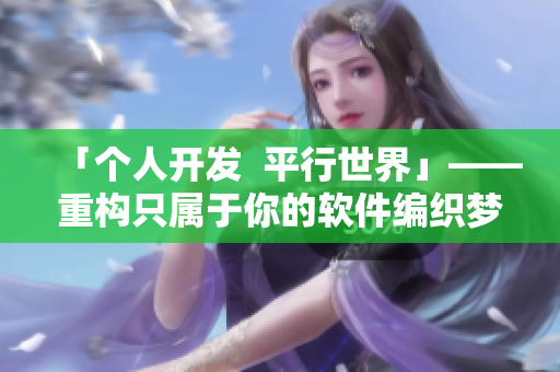「个人开发  平行世界」——重构只属于你的软件编织梦想