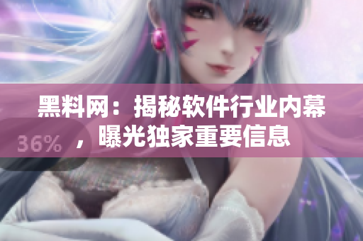 黑料网：揭秘软件行业内幕，曝光独家重要信息