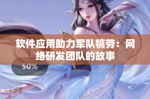 软件应用助力军队犒劳：网络研发团队的故事