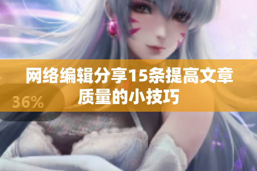 网络编辑分享15条提高文章质量的小技巧