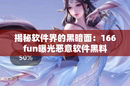 揭秘软件界的黑暗面：166fun曝光恶意软件黑料