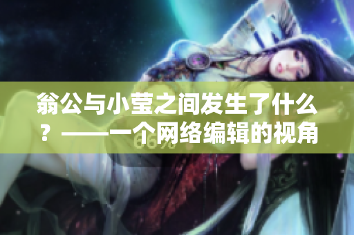 翁公与小莹之间发生了什么？——一个网络编辑的视角