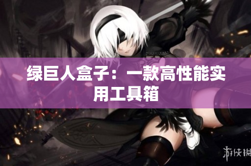 绿巨人盒子：一款高性能实用工具箱