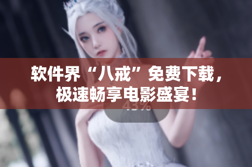 软件界“八戒”免费下载，极速畅享电影盛宴！