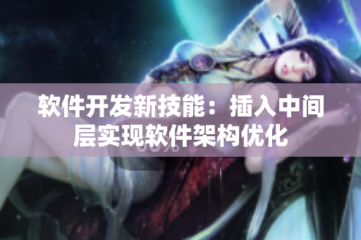 软件开发新技能：插入中间层实现软件架构优化