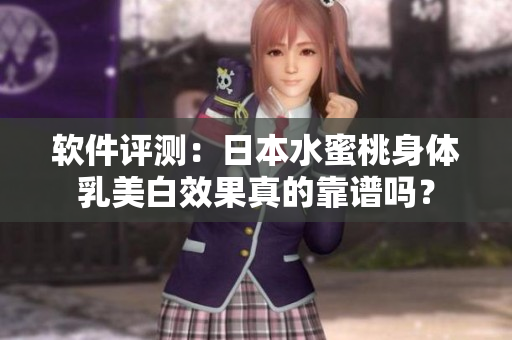 软件评测：日本水蜜桃身体乳美白效果真的靠谱吗？