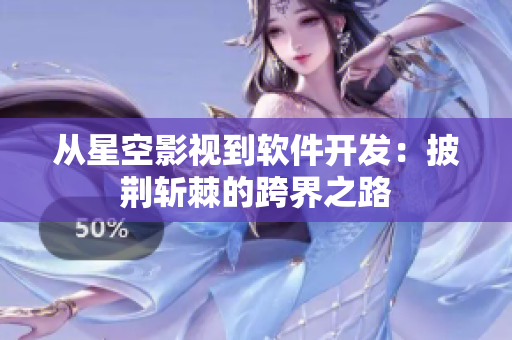 从星空影视到软件开发：披荆斩棘的跨界之路