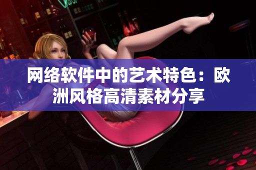 网络软件中的艺术特色：欧洲风格高清素材分享