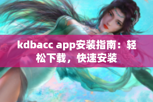 kdbacc app安装指南：轻松下载，快速安装
