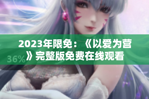2023年限免：《以爱为营》完整版免费在线观看