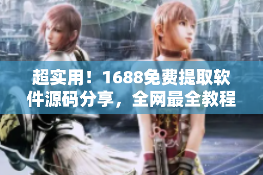 超实用！1688免费提取软件源码分享，全网最全教程！