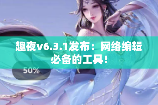 趣夜v6.3.1发布：网络编辑必备的工具！