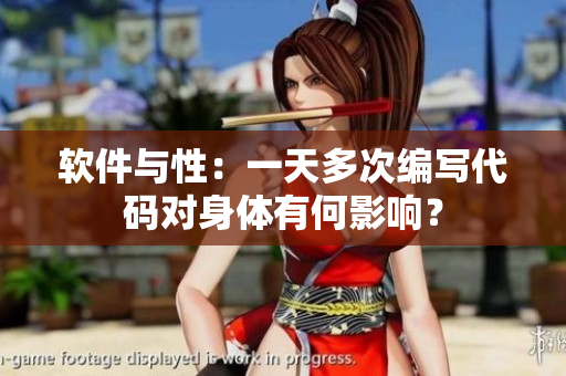 软件与性：一天多次编写代码对身体有何影响？