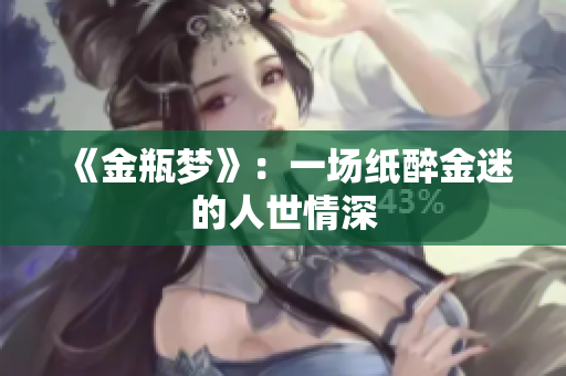 《金瓶梦》：一场纸醉金迷的人世情深