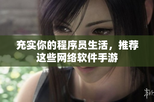 充实你的程序员生活，推荐这些网络软件手游