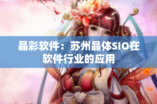 晶彩软件：苏州晶体SIO在软件行业的应用