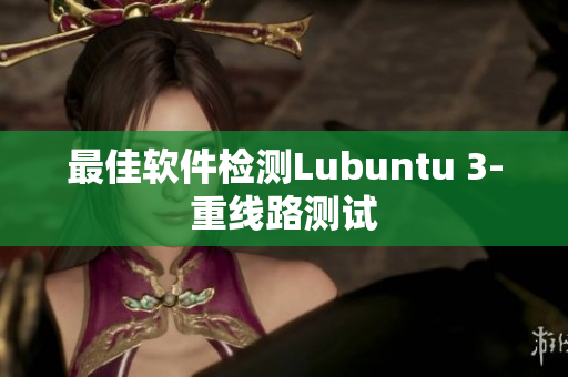 最佳软件检测Lubuntu 3-重线路测试