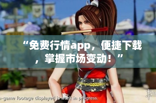 “免费行情app，便捷下载，掌握市场变动！”