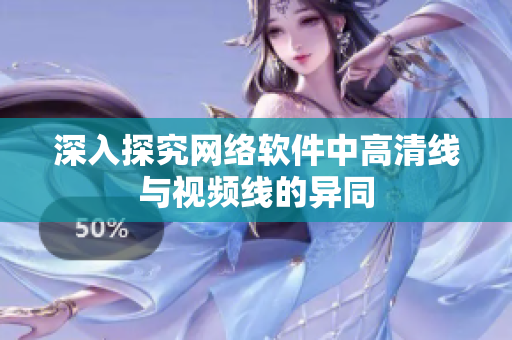 深入探究网络软件中高清线与视频线的异同