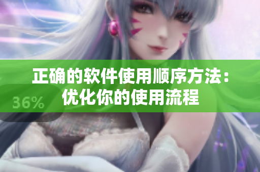 正确的软件使用顺序方法：优化你的使用流程
