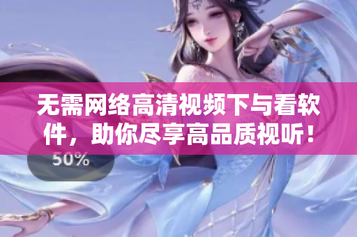 无需网络高清视频下与看软件，助你尽享高品质视听！