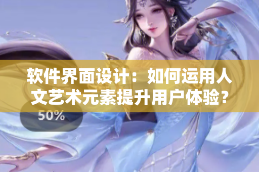 软件界面设计：如何运用人文艺术元素提升用户体验？