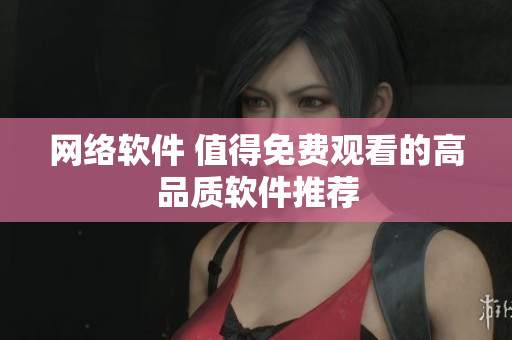 网络软件 值得免费观看的高品质软件推荐