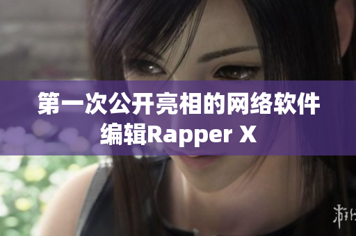 第一次公开亮相的网络软件编辑Rapper X