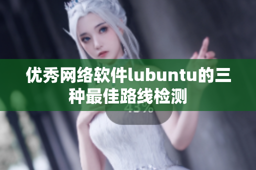 优秀网络软件lubuntu的三种最佳路线检测