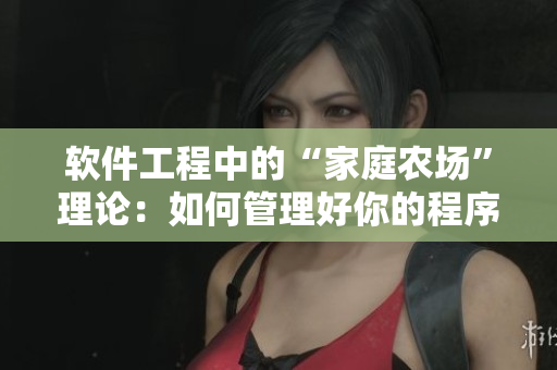 软件工程中的“家庭农场”理论：如何管理好你的程序员团队