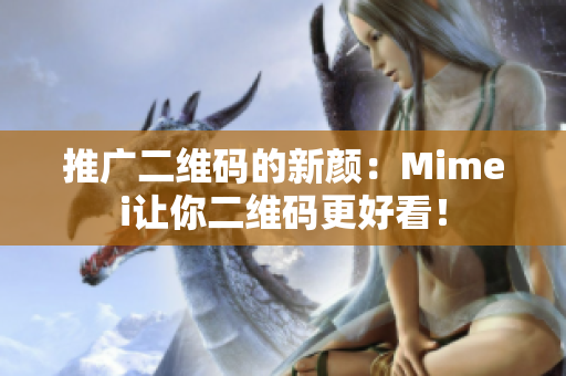 推广二维码的新颜：Mimei让你二维码更好看！