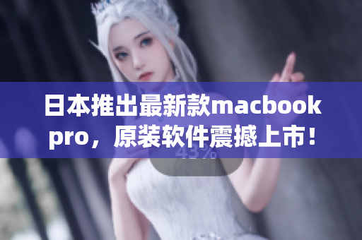 日本推出最新款macbookpro，原装软件震撼上市！