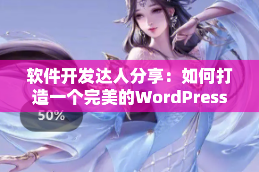 软件开发达人分享：如何打造一个完美的WordPress成品网站