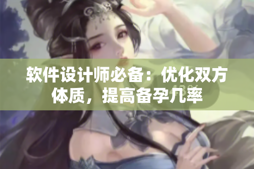 软件设计师必备：优化双方体质，提高备孕几率