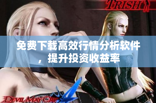 免费下载高效行情分析软件，提升投资收益率