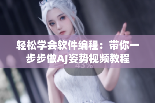 轻松学会软件编程：带你一步步做AJ姿势视频教程