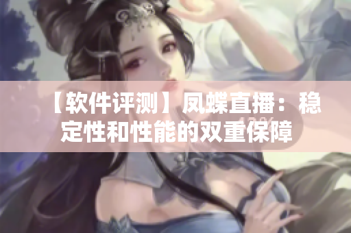 【软件评测】凤蝶直播：稳定性和性能的双重保障